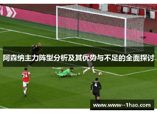 阿森纳主力阵型分析及其优势与不足的全面探讨