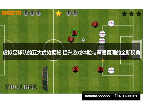 虚拟足球队的五大优势揭秘 提升游戏体验与策略管理的全新视角