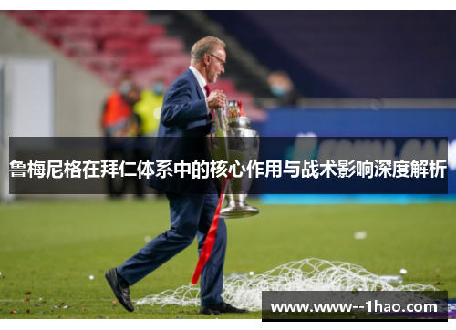 鲁梅尼格在拜仁体系中的核心作用与战术影响深度解析