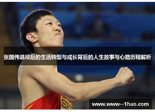 张国伟退役后的生活转型与成长背后的人生故事与心路历程解析 张国伟退役后的生活转型与成长背后的人生故事与心路历程解析