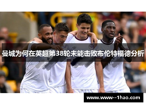 曼城为何在英超第38轮未能击败布伦特福德分析
