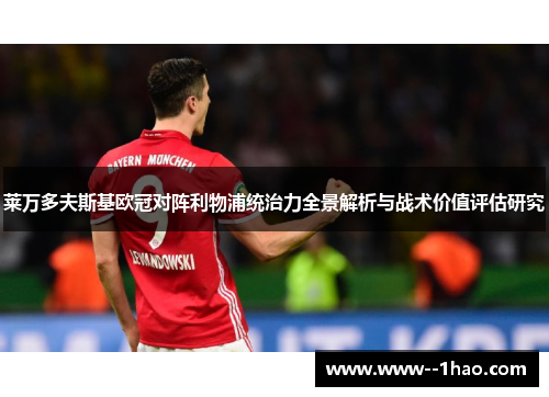 莱万多夫斯基欧冠对阵利物浦统治力全景解析与战术价值评估研究 莱万多夫斯基欧冠对阵利物浦统治力全景解析与战术价值评估研究
