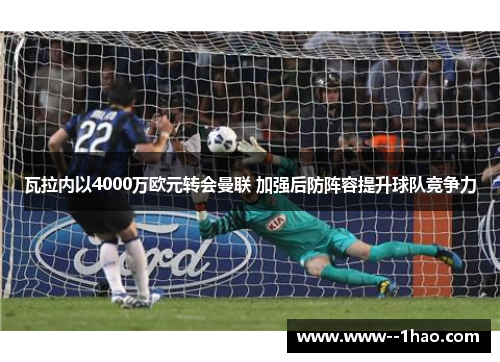 瓦拉内以4000万欧元转会曼联 加强后防阵容提升球队竞争力